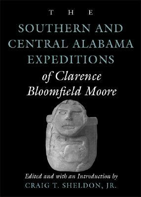 The Southern and Central Alabama Expeditions of Clarence Bloomfield Moore by Clarence Bloomfield Moore