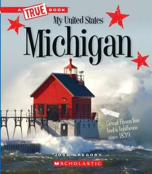 Michigan (a True Book: My United States) by Josh Gregory