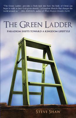 The Green Ladder: Paradigm Shifts Toward A Kingdom Lifestyle by Steve Shaw
