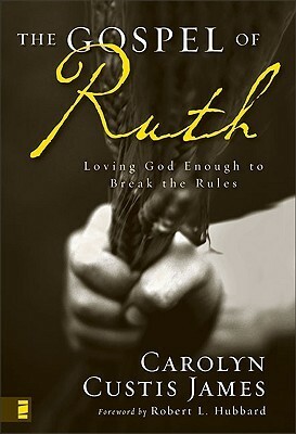 The Gospel of Ruth: Loving God Enough to Break the Rules by Carolyn Custis James