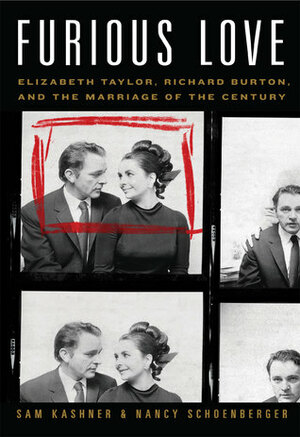 Furious Love: Elizabeth Taylor, Richard Burton, and the Marriage of the Century by Sam Kashner, Nancy Schoenberger