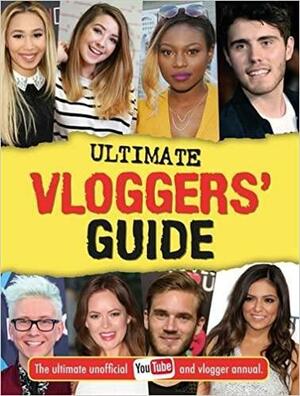 The Ultimate Vloggers' Guide: The Ultimate Unofficial Youtube and Vlogger Annual by Frankie Jones