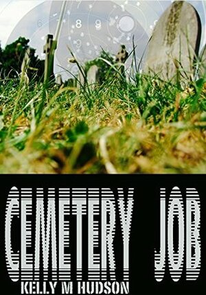 The Cemetery Job: Tales of the Living Dead by Kelly M. Hudson