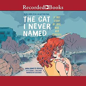 The Cat I Never Named: A True Story of Love, War, and Survival by Amra Sabic-El-Rayess