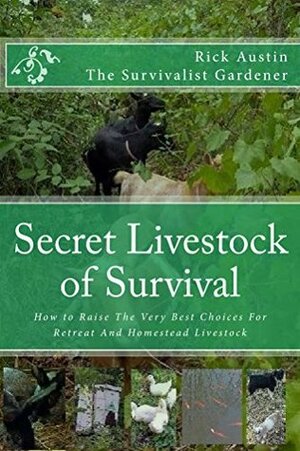Secret Livestock of Survival: How to Raise The Very Best Choices For Retreat And Homestead Livestock (Secret Garden of Survival Book 3) by Rick Austin