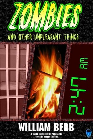 Zombies & Other Unpleasant Things by William Bebb
