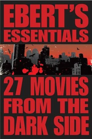 27 Movies from the Dark Side: Ebert's Essentials by Roger Ebert