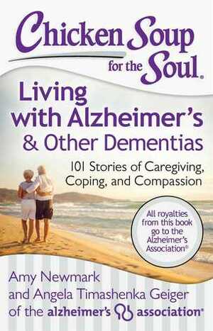 Chicken Soup for the Soul: Living with Alzheimer's& Other Dementias: 101 Stories of Caregiving, Coping, and Compassion by Amy Newmark