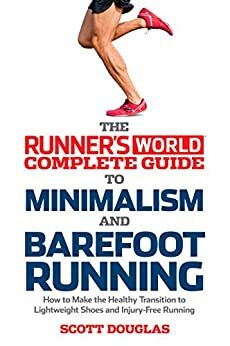 Runner's World Complete Guide to Minimalism and Barefoot Running:\xa0How to Make the Healthy Transition to Lightweight Shoes and Injury-Free Running by Scott Douglas