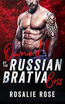 Owned by the Russian Bratva Boss: A Dark Mafia Romance by Rosalie Rose