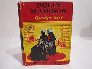 Dolly Madison:Quaker Girl by Helen Albee Monsell, Helen Albee Monsell