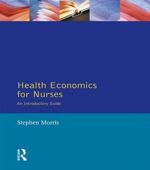 Health Economics for Nurses: Intro Guide by Stephen Morris