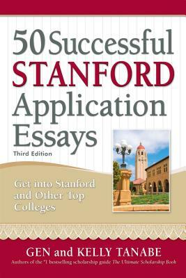 50 Successful Stanford Application Essays: Write Your Way Into the College of Your Choice by Gen Tanabe, Kelly Tanabe