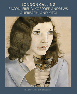 London Calling: Bacon, Freud, Kossoff, Andrews, Auerbach, and Kitaj by Elena Crippa, Catherine Lampert