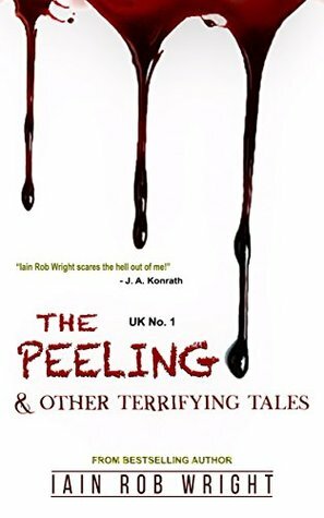 The Peeling & Other Terrifying Tales (Horror Collection) by Iain Rob Wright
