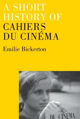 A Short History of Cahiers Du Cinema by Emilie Bickerton