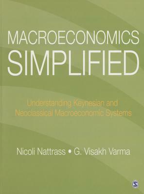 Macroeconomics Simplified: Understanding Keynesian and Neoclassical Macroeconomic Systems by G. Visakh Varma, Nicoli Nattrass