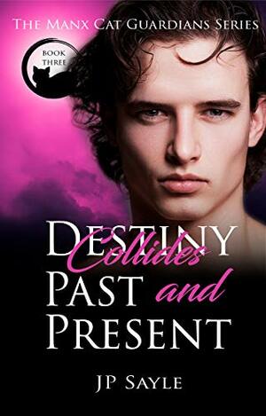 Destiny Collides Past and Present by J.P. Sayle