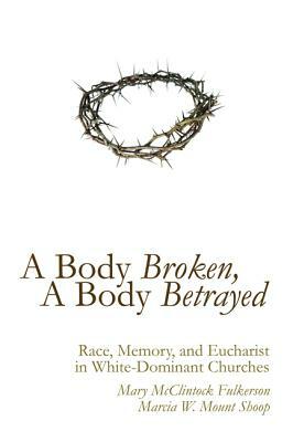 A Body Broken, A Body Betrayed by Mary McClintock Fulkerson, Marcia W. Mount Shoop
