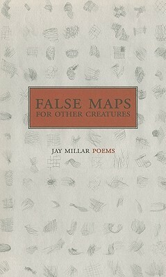 False Maps for Other Creatures by Jay Millar