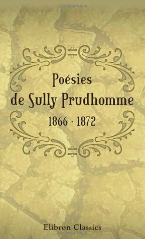 Poésies de Sully Prudhomme. 1866 - 1872: Les épreuves. - Les écuries d'Augias. - Croquis italiens. - Les solitudes. - Impressions de la guerre by Sully Prudhomme