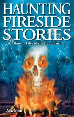 Haunting Fireside Ghost Stories by A.S. Mott