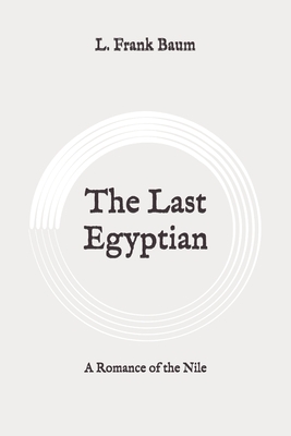 The Last Egyptian: A Romance of the Nile: Original by L. Frank Baum