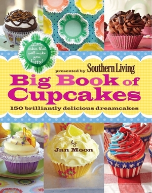 Big Book of Cupcakes: 150 Brilliantly Delicious Dreamcakes by The Editors of Southern Living, Jan Moon