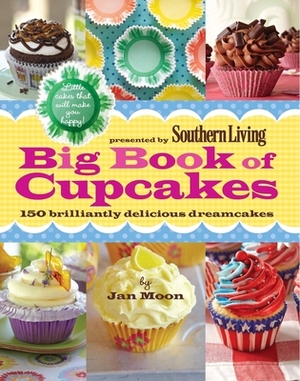 Big Book of Cupcakes: 150 Brilliantly Delicious Dreamcakes by Jan Moon, The Editors of Southern Living