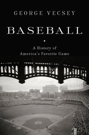 Baseball: A History of America's Favorite Game by George Vecsey