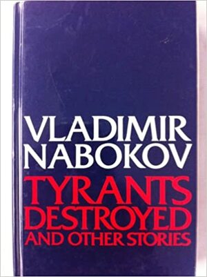 Tyrants Destroyed, And Other Stories by Vladimir Nabokov