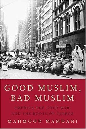 Good Muslim, Bad Muslim: America, the Cold War, and the Roots of Terror, Signed by Mahmood Mamdani, Mahmood Mamdani