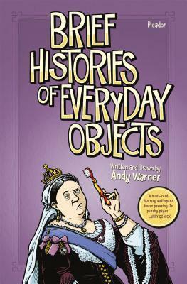 Brief Histories of Everyday Objects by Andy Warner