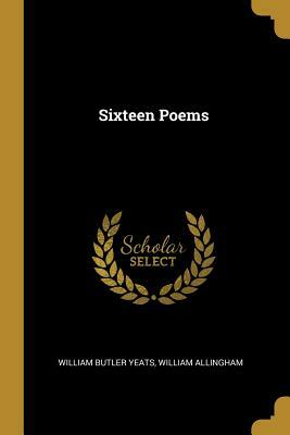 Sixteen Poems by William Allingham: Selected by William Butler Yeats by William Allingham