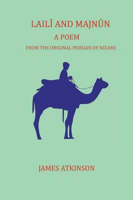 Laili and Majnun: A Poem: From the Original Persian of Nizami by Nizami Ganjavi