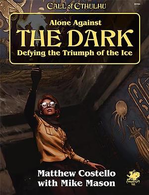 Alone Against the Dark: A Solo Play Call of Cthulhu Mini Campaign. by Mike Mason, Matthew Costello