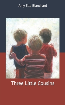 Three Little Cousins by Amy Ella Blanchard