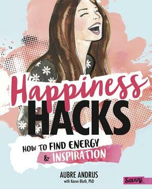 Happiness Hacks: How to Find Energy and Inspiration by Aubre Andrus, Karen Bluth