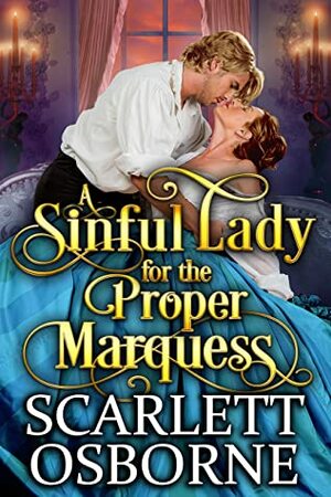 A Sinful Lady for the Proper Marquess: A Steamy Historical Regency Romance Novel by Scarlett Osborne