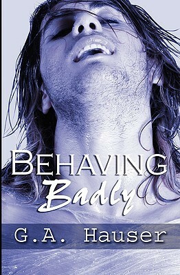 Behaving Badly by G.A. Hauser