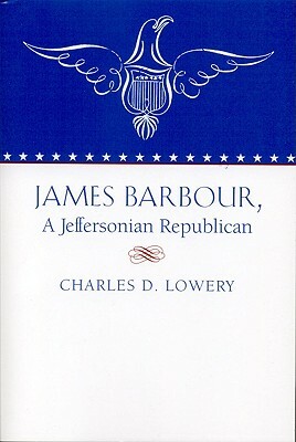 James Barbour, a Jeffersonian Repulican by Charles D. Lowery