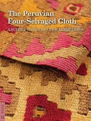 The Peruvian Four-Selvaged Cloth: Ancient Threads / New Directions by Elena Phipps