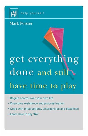 Get Everything Done And Still Have Time to Play by Mark Forster