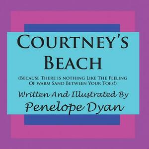 Courtney's Beach (Because There Is Nothing Like the Feeling of Warm Sand Between Your Toes) by Penelope Dyan