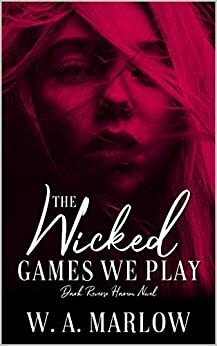 The Wicked Games We Play by W.A. Marlow