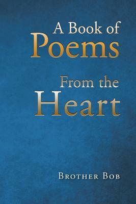 A Book of Poems from the Heart by Brother Bob