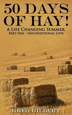 50 Days Of Hay.: A Life Changing Summer. Part One - Unconditional Love. by Greg Gilbert