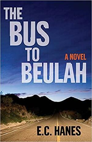 The Bus to Beulah: A Novel by E.C. Hanes, E.C. Hanes