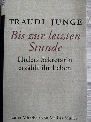 Bis zur letzten Stunde: Hitlers Sekretärin erzählt ihr Leben by Traudl Junge, Traudl Junge