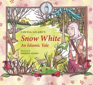 Snow White: An Islamic Tale by Fawzia Gilani, Shireen Adams